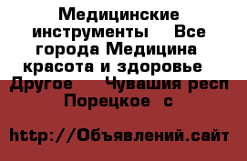 Медицинские инструменты  - Все города Медицина, красота и здоровье » Другое   . Чувашия респ.,Порецкое. с.